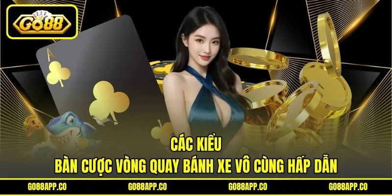 Các kiểu bàn cược vòng quay bánh xe vô cùng hấp dẫn