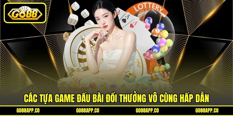 Các tựa game đấu bài đổi thưởng vô cùng hấp dẫn Các tựa game đấu bài đổi thưởng vô cùng hấp dẫn