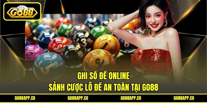Ghi Số Đề Online - Sảnh Cược Lô Đề An Toàn Tại GO88 1 Ghi Số Đề Online – Sảnh Cược Lô Đề An Toàn Tại GO88