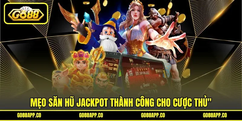 Mẹo săn hũ Jackpot thành công cho cược thủ Mẹo săn hũ Jackpot thành công cho cược thủ