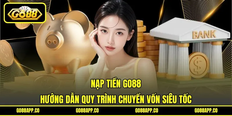 Nạp Tiền GO88 - Hướng Dẫn Quy Trình Chuyển Vốn Siêu Tốc 1 Nạp Tiền GO88 – Hướng Dẫn Quy Trình Chuyển Vốn Siêu Tốc