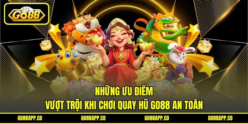 Những ưu điểm vượt trội khi chơi quay hũ GO88 an toàn Những ưu điểm vượt trội khi chơi quay hũ GO88 an toàn