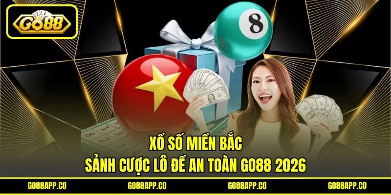 Xổ Số Miền Bắc - Sảnh Cược Lô Đề An Toàn GO88 2026 3 Xổ Số Miền Bắc – Sảnh Cược Lô Đề An Toàn GO88 2026